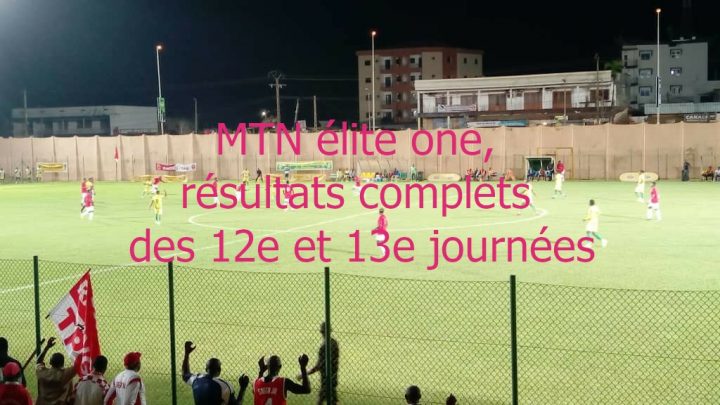Football : MTN élite one, résultats complets des 12e et 13e journées